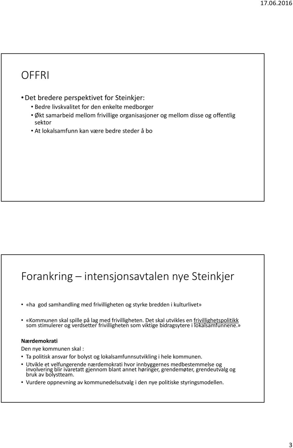 Det skal utvikles en frivillighetspolitikk som stimulerer og verdsetter frivilligheten som viktige bidragsytere i lokalsamfunnene.