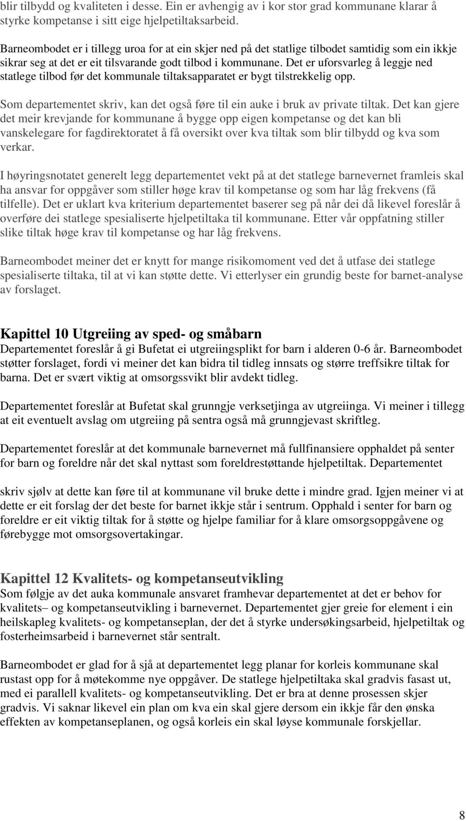 Det er uforsvarleg å leggje ned statlege tilbod før det kommunale tiltaksapparatet er bygt tilstrekkelig opp. Som departementet skriv, kan det også føre til ein auke i bruk av private tiltak.