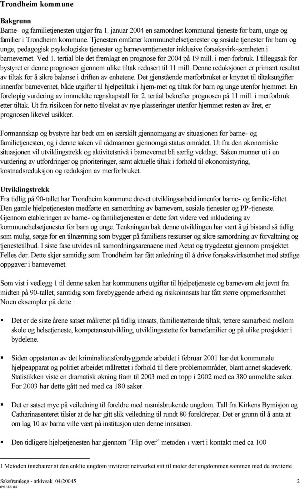 tertial ble det fremlagt en prognose for 2004 på 19 mill. i mer-forbruk. I tilleggsak for bystyret er denne prognosen gjennom ulike tiltak redusert til 11 mill.