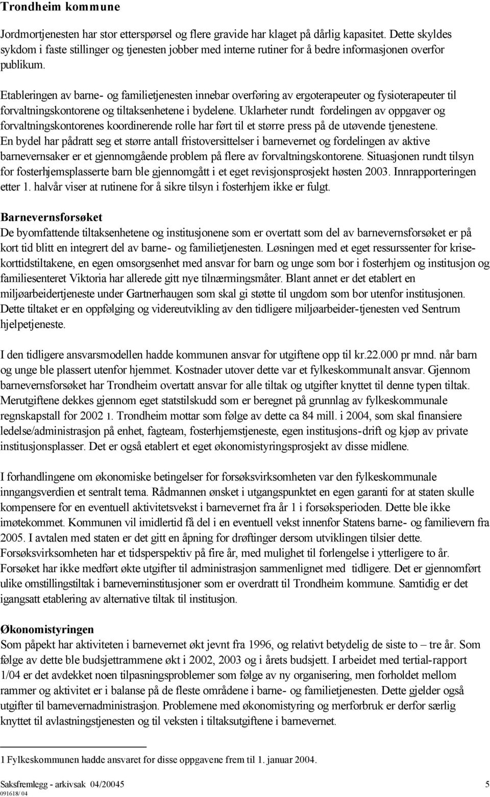 Etableringen av barne- og familietjenesten innebar overføring av ergoterapeuter og fysioterapeuter til forvaltningskontorene og tiltaksenhetene i bydelene.