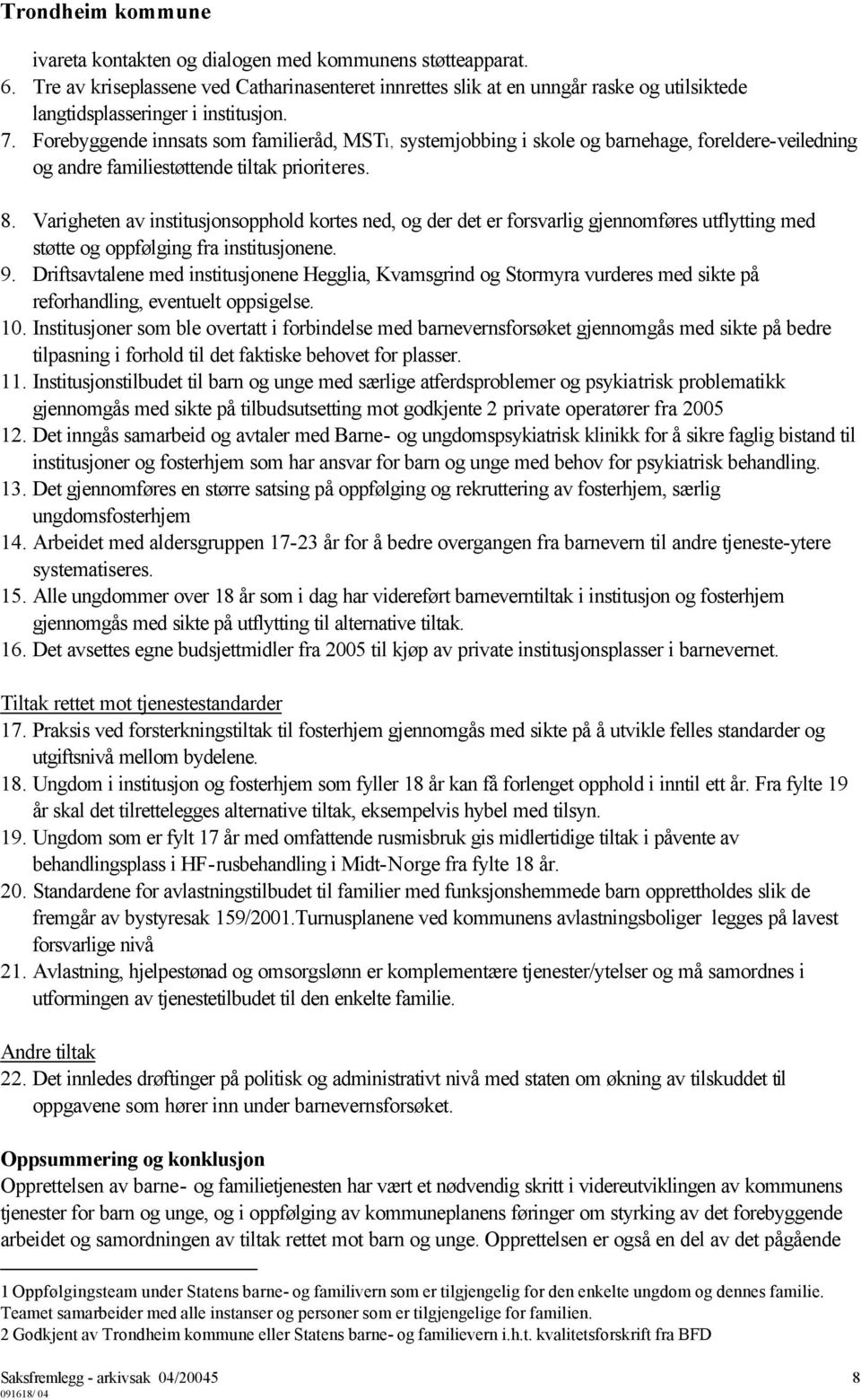 Varigheten av institusjonsopphold kortes ned, og der det er forsvarlig gjennomføres utflytting med støtte og oppfølging fra institusjonene. 9.