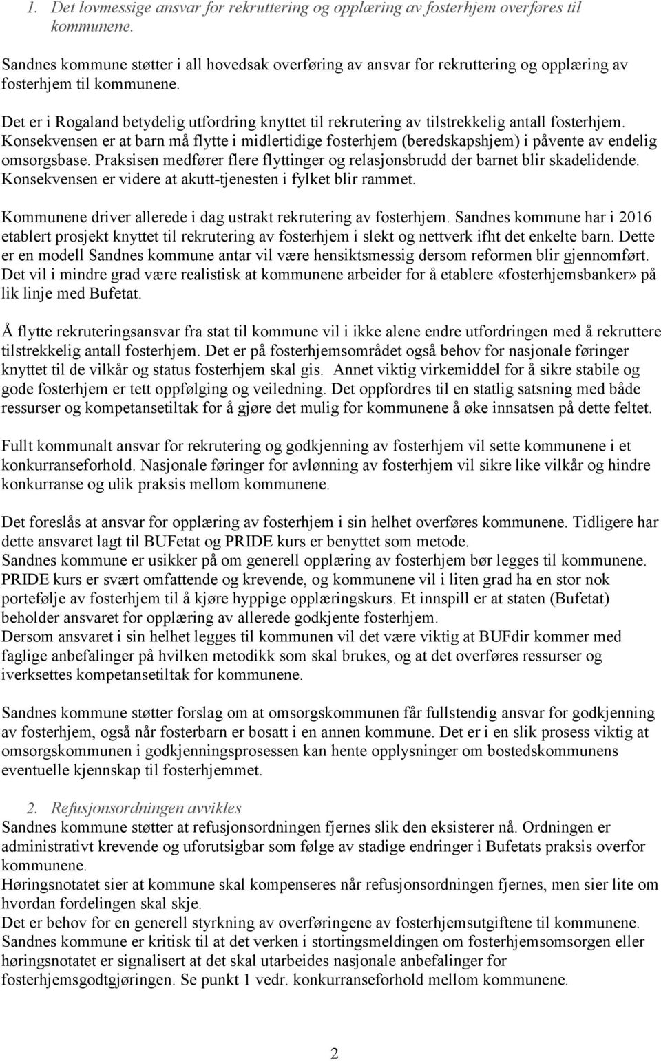 Det er i Rogaland betydelig utfordring knyttet til rekrutering av tilstrekkelig antall fosterhjem.