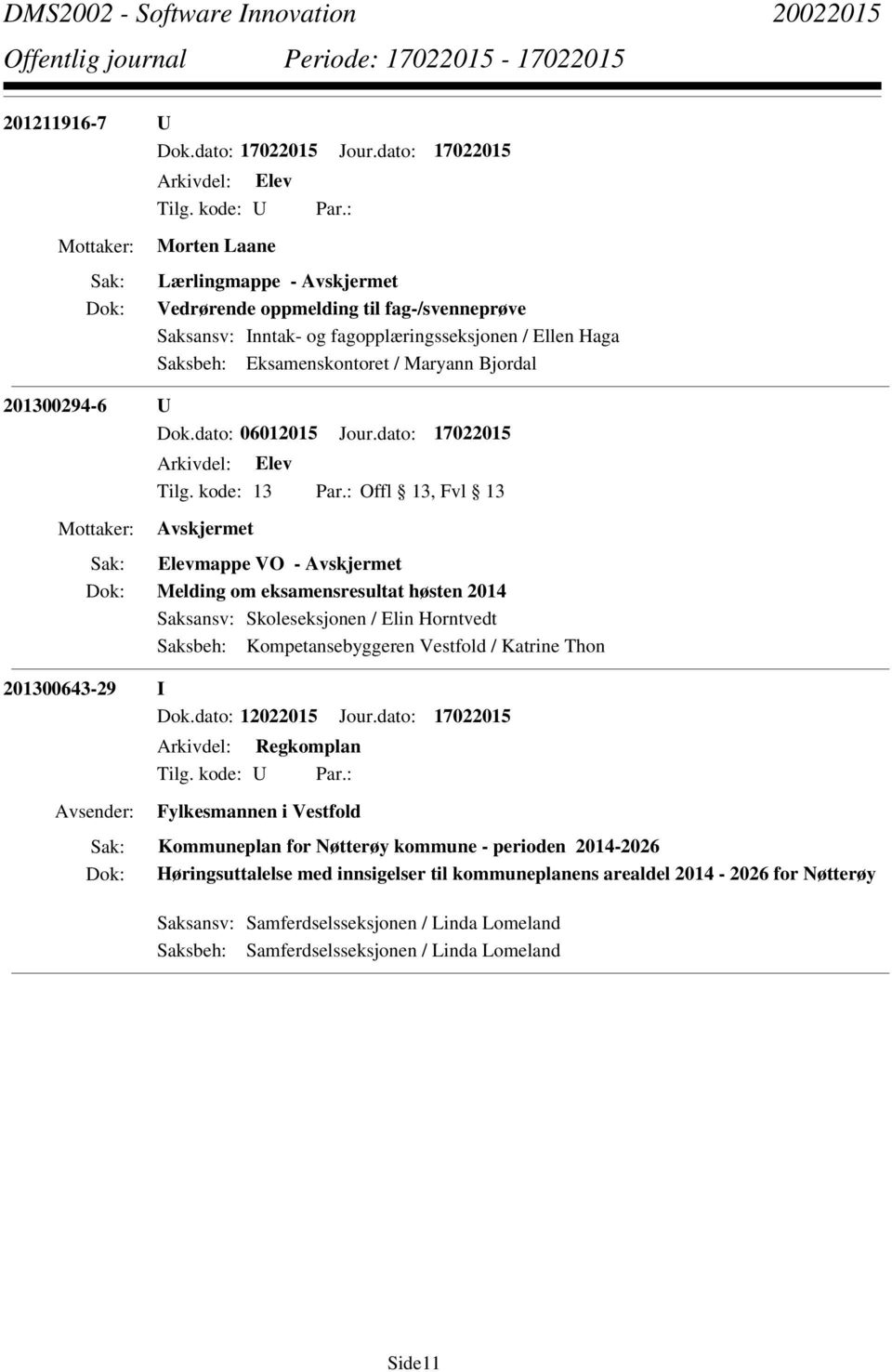 dato: 17022015 Elevmappe VO - Melding om eksamensresultat høsten 2014 Saksansv: Skoleseksjonen / Elin Horntvedt Saksbeh: Kompetansebyggeren Vestfold / Katrine Thon 201300643-29 I