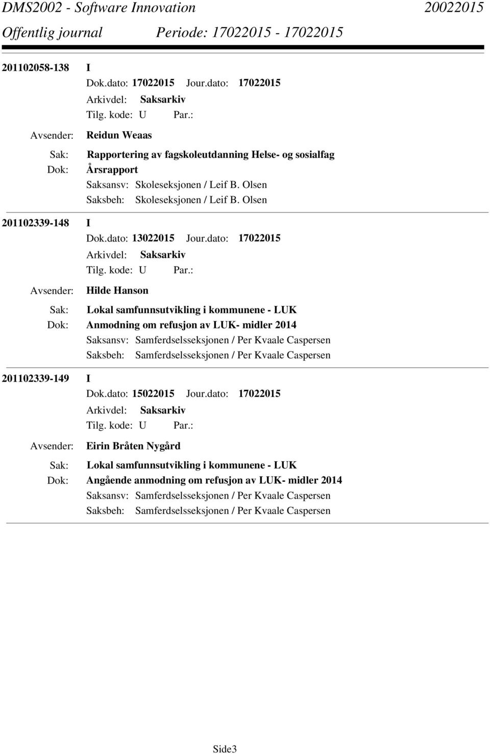 dato: 17022015 Arkivdel: Saksarkiv Hilde Hanson Lokal samfunnsutvikling i kommunene - LUK Anmodning om refusjon av LUK- midler 2014 Saksansv: Samferdselsseksjonen / Per Kvaale Caspersen