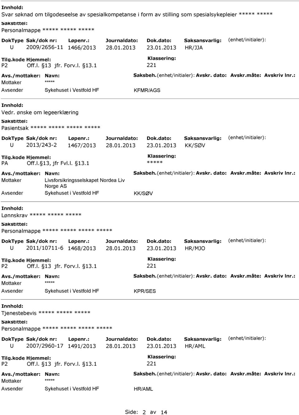 måte: Avskriv lnr.: Mottaker Livsforsikringsselskapet Nordea Liv Norge AS KK/SØV nnhold: Lønnskrav Personalmappe 2011/10711-6 1468/2013 HR/MJO Avs./mottaker: Navn: Saksbeh. Avskr. dato: Avskr.