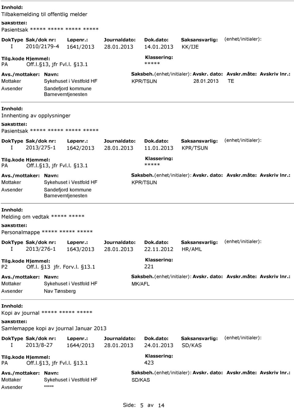 måte: Avskriv lnr.: KPR/TSN Sandefjord kommune Barneverntjenesten nnhold: Melding om vedtak Personalmappe 2013/276-1 1643/2013 22.11.2012 Avs./mottaker: Navn: Saksbeh. Avskr. dato: Avskr.