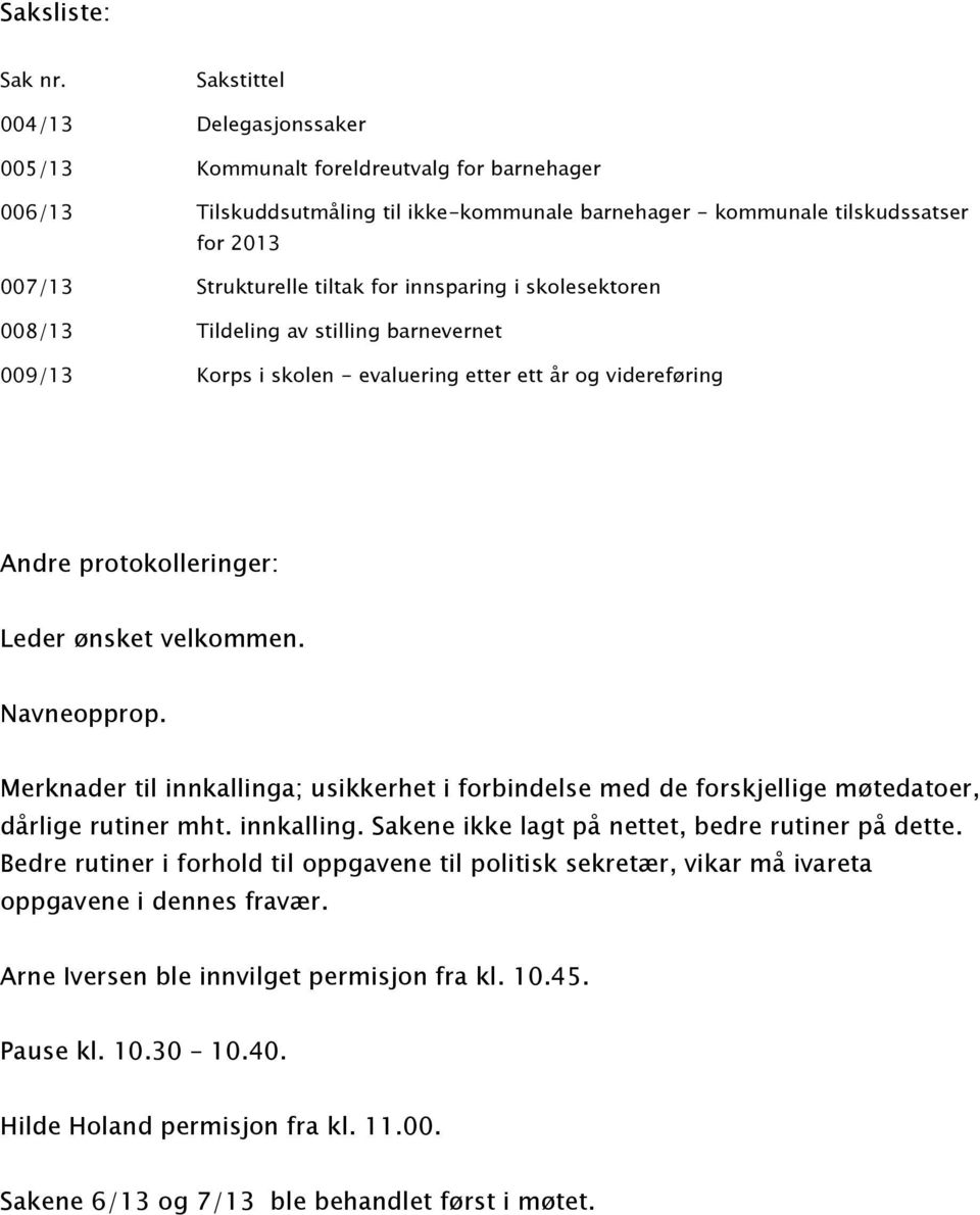 for innsparing i skolesektoren 008/13 Tildeling av stilling barnevernet 009/13 Korps i skolen - evaluering etter ett år og videreføring Andre protokolleringer: Leder ønsket velkommen. Navneopprop.