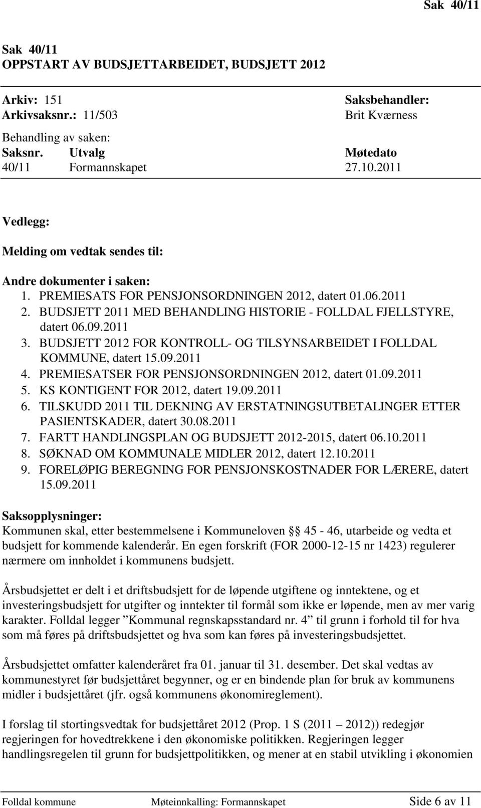 BUDSJETT 2011 MED BEHANDLING HISTORIE - FOLLDAL FJELLSTYRE, datert 06.09.2011 3. BUDSJETT 2012 FOR KONTROLL- OG TILSYNSARBEIDET I FOLLDAL KOMMUNE, datert 15.09.2011 4.