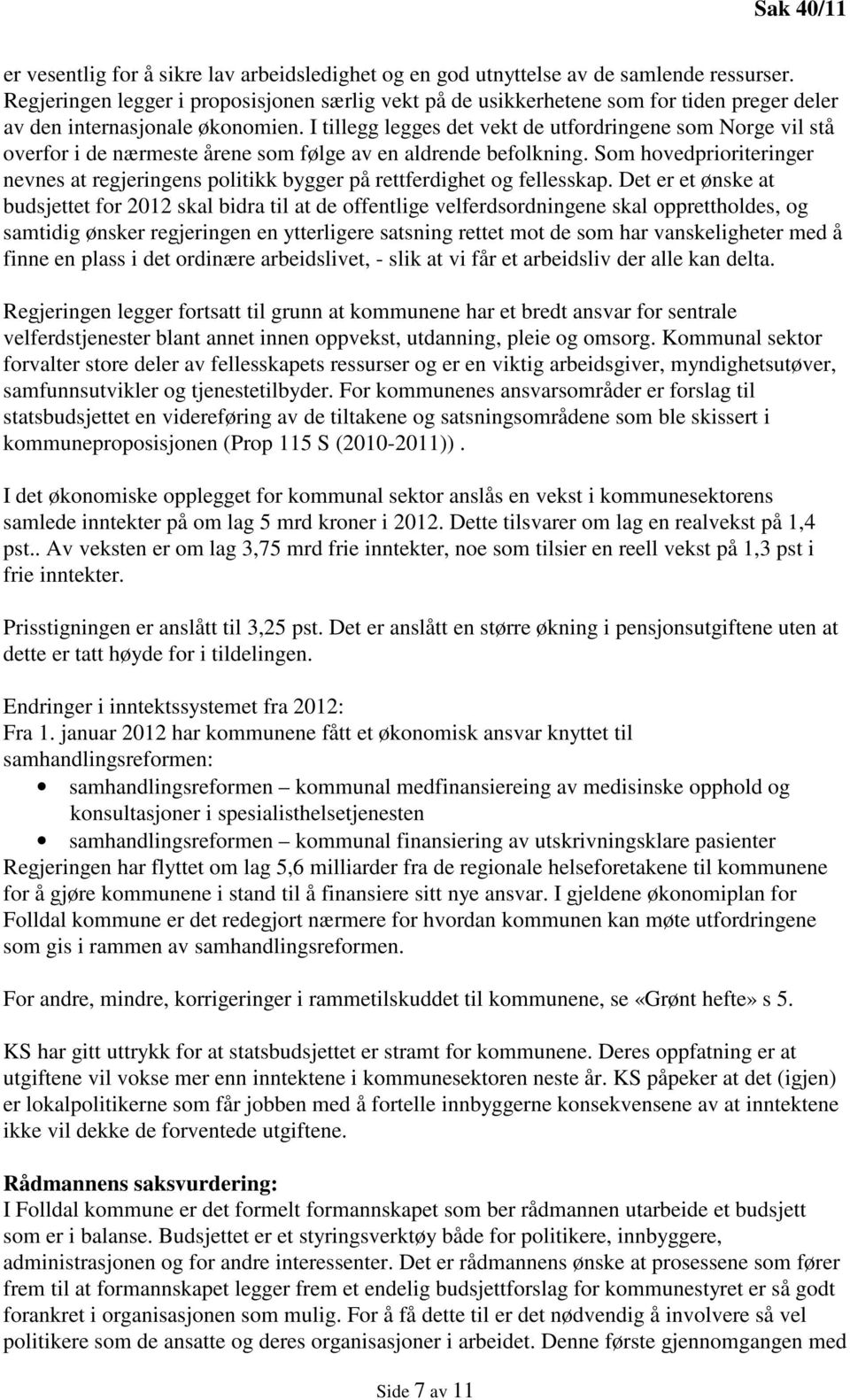 I tillegg legges det vekt de utfordringene som Norge vil stå overfor i de nærmeste årene som følge av en aldrende befolkning.