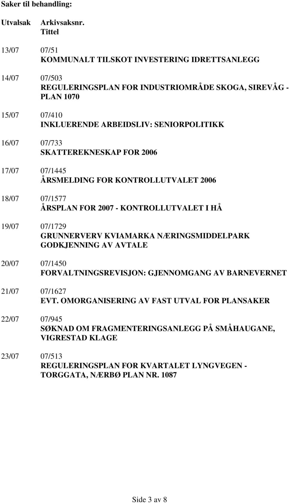 SENIORPOLITIKK 16/07 07/733 SKATTEREKNESKAP FOR 2006 17/07 07/1445 ÅRSMELDING FOR KONTROLLUTVALET 2006 18/07 07/1577 ÅRSPLAN FOR 2007 - KONTROLLUTVALET I HÅ 19/07 07/1729 GRUNNERVERV