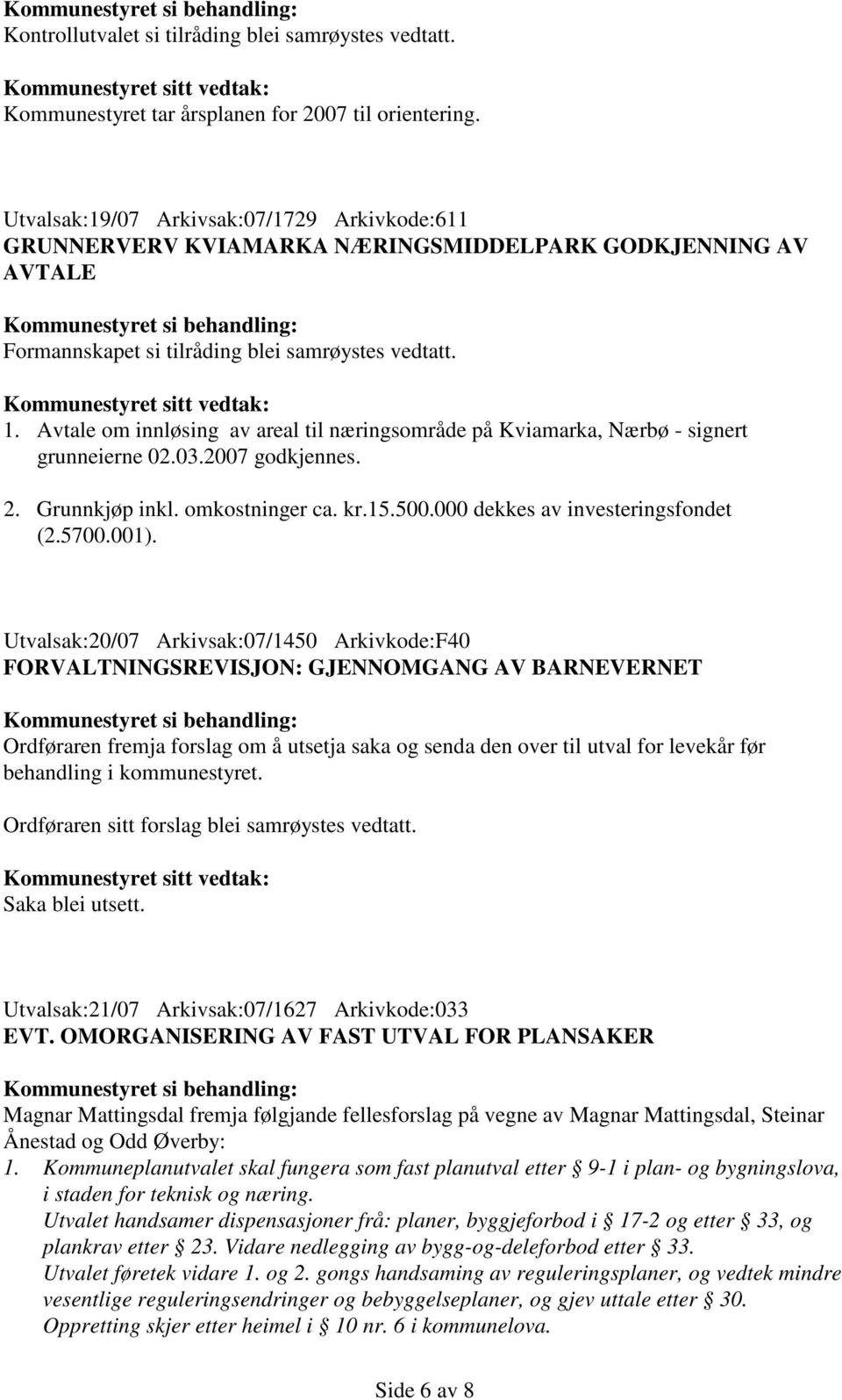 Avtale om innløsing av areal til næringsområde på Kviamarka, Nærbø - signert grunneierne 02.03.2007 godkjennes. 2. Grunnkjøp inkl. omkostninger ca. kr.15.500.000 dekkes av investeringsfondet (2.5700.