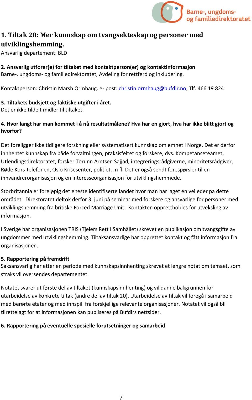 Det foreligger ikke tidligere forskning eller systematisert kunnskap om emnet i Norge. Det er derfor innhentet kunnskap fra både forvaltningen, praksisfeltet og forskere, dvs.