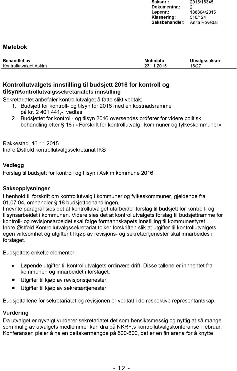 Budsjettet for kontroll- og tilsyn 2016 oversendes ordfører for videre politisk behandling etter 18 i «Forskrift for kontrollutvalg i kommuner og fylkeskommuner» Rakkestad, 16.11.