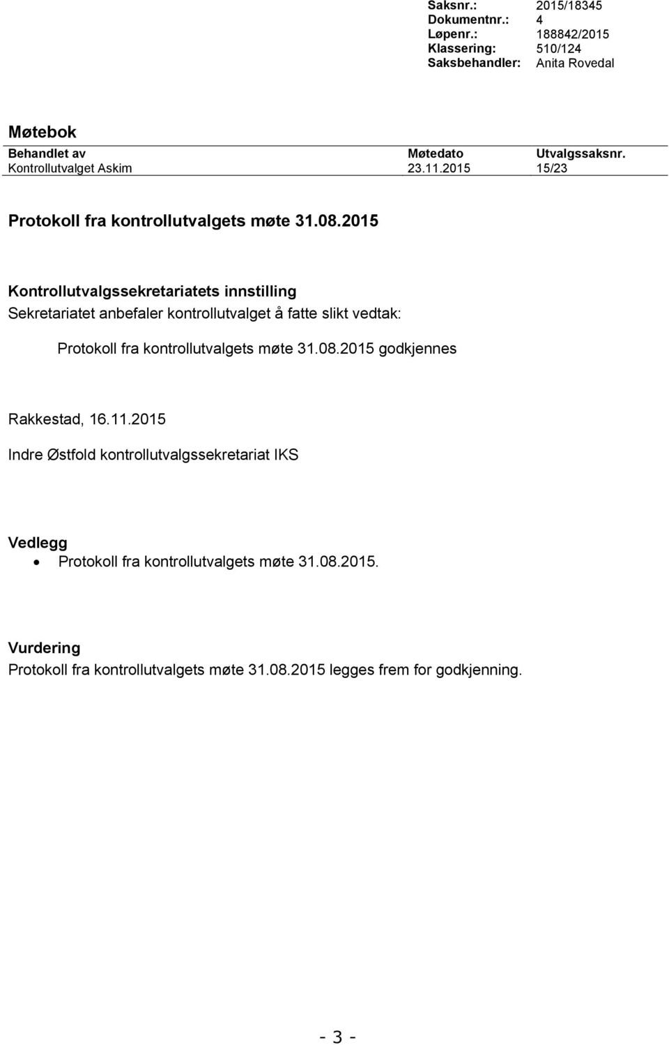 Kontrollutvalget Askim 23.11.2015 15/23 Protokoll fra kontrollutvalgets møte 31.08.2015 Protokoll fra kontrollutvalgets møte 31.