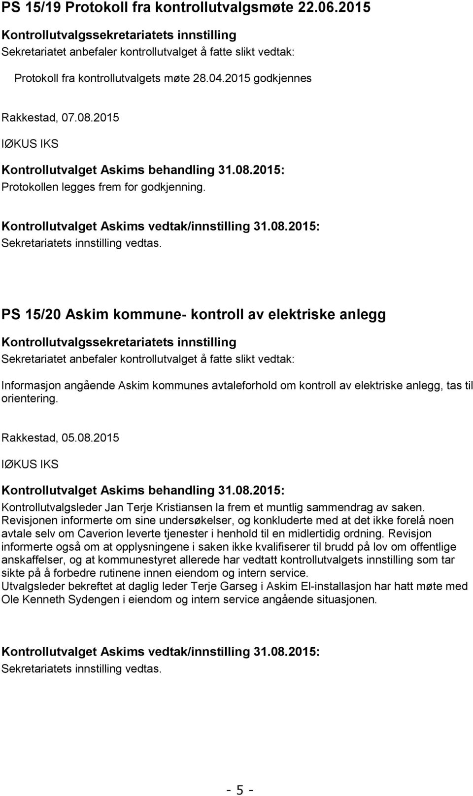 PS 15/20 Askim kommune- kontroll av elektriske anlegg Informasjon angående Askim kommunes avtaleforhold om kontroll av elektriske anlegg, tas til orientering. Rakkestad, 05.08.