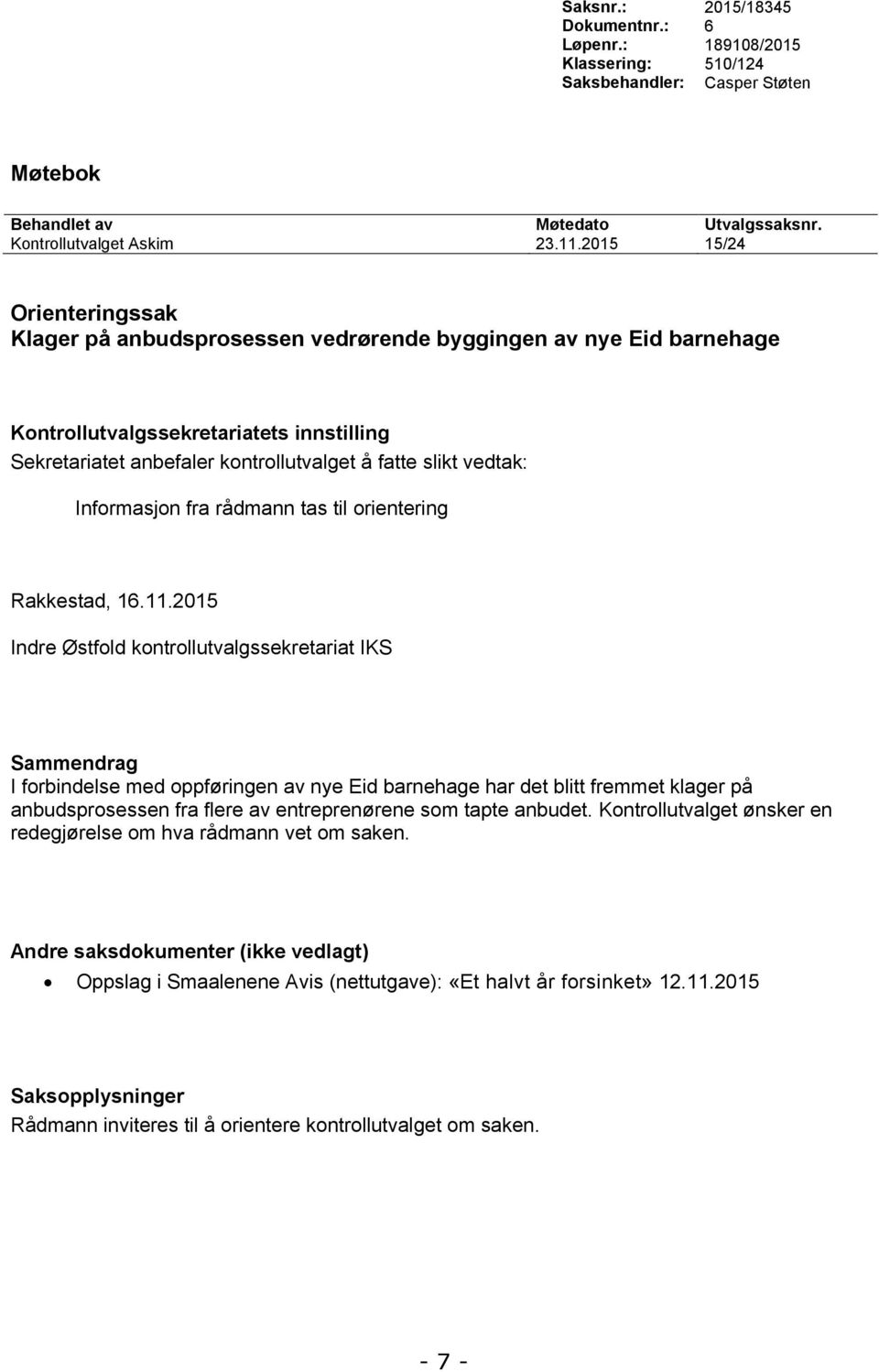 2015 Indre Østfold kontrollutvalgssekretariat IKS Sammendrag I forbindelse med oppføringen av nye Eid barnehage har det blitt fremmet klager på anbudsprosessen fra flere av entreprenørene som tapte