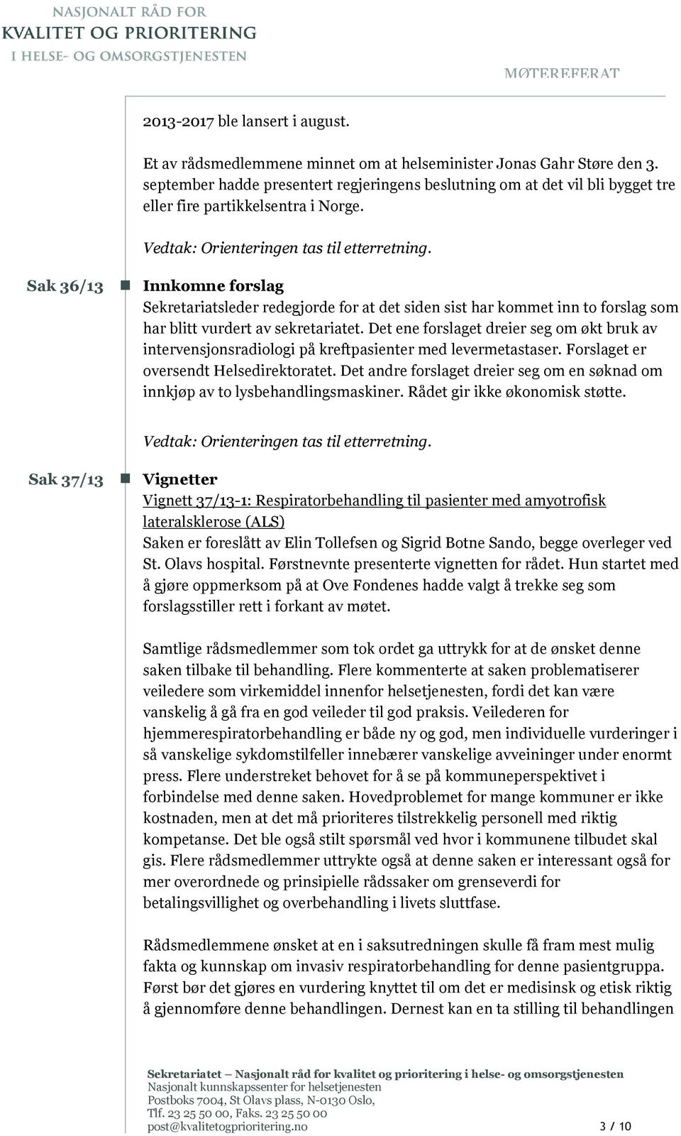 Innkomne forslag Sekretariatsleder redegjorde for at det siden sist har kommet inn to forslag som har blitt vurdert av sekretariatet.