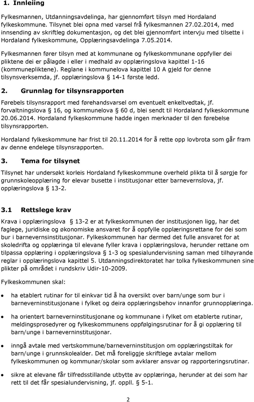 Reglane i kommunelova kapittel 10 A gjeld for denne tilsynsverksemda, jf. opplæringslova 14-1 første ledd. 2.