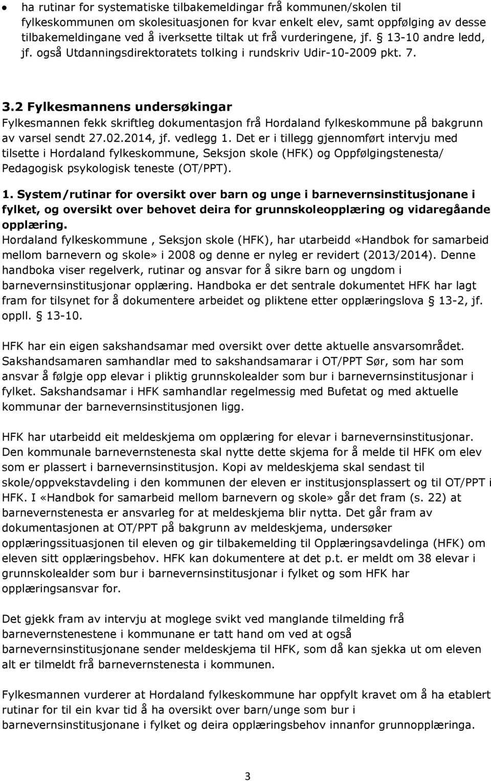 2 Fylkesmannens undersøkingar Fylkesmannen fekk skriftleg dokumentasjon frå Hordaland fylkeskommune på bakgrunn av varsel sendt 27.02.2014, jf. vedlegg 1.