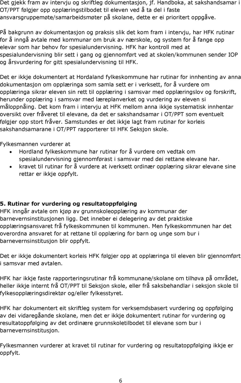 På bakgrunn av dokumentasjon og praksis slik det kom fram i intervju, har HFK rutinar for å inngå avtale med kommunar om bruk av nærskole, og system for å fange opp elevar som har behov for