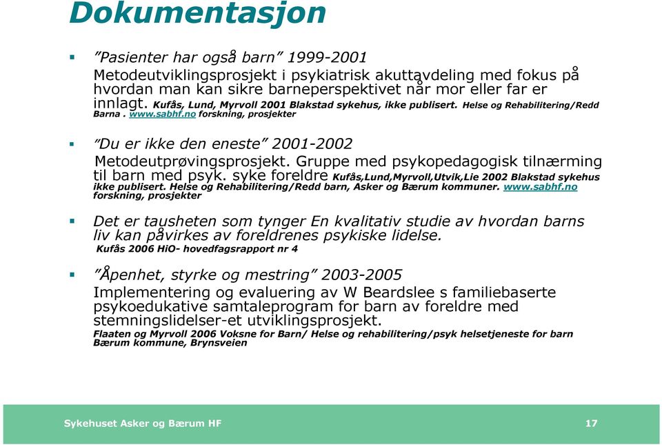 Gruppe med psykopedagogisk tilnærming til barn med psyk. syke foreldre Kufås,Lund,Myrvoll,Utvik,Lie 2002 Blakstad sykehus ikke publisert. Helse og Rehabilitering/Redd barn, Asker og Bærum kommuner.