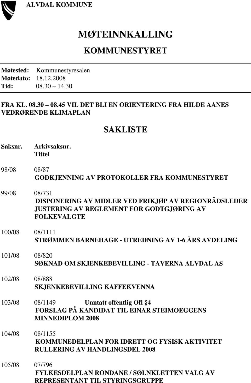 Tittel 98/08 08/87 GODKJENNING AV PROTOKOLLER FRA KOMMUNESTYRET 99/08 08/731 DISPONERING AV MIDLER VED FRIKJØP AV REGIONRÅDSLEDER JUSTERING AV REGLEMENT FOR GODTGJØRING AV FOLKEVALGTE 100/08 08/1111