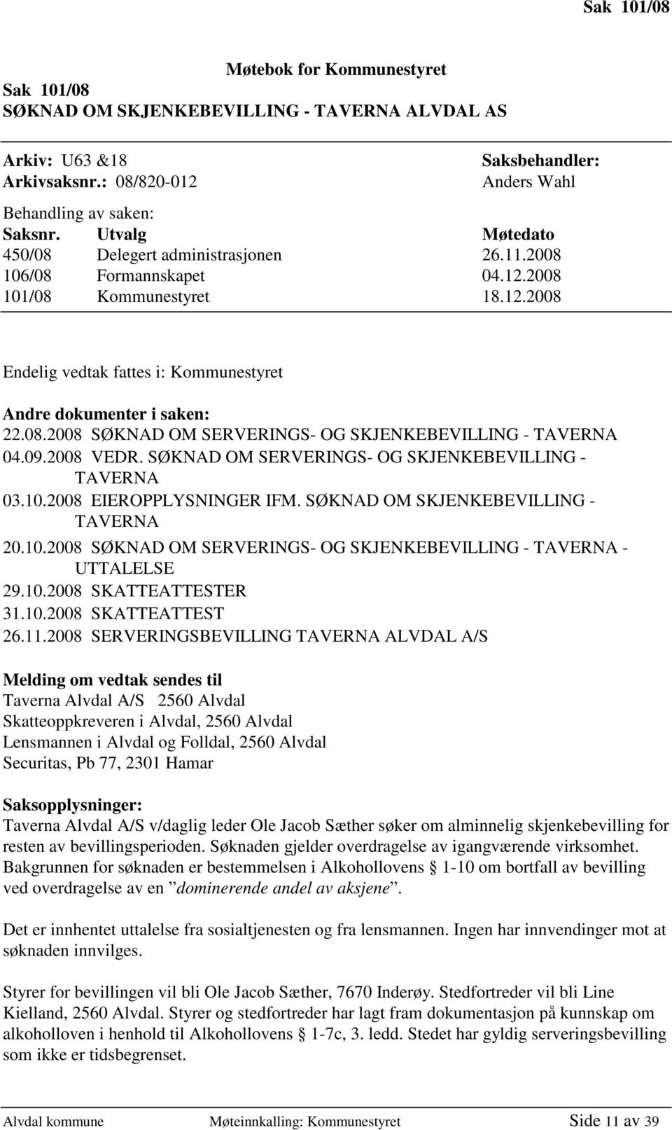 09.2008 VEDR. SØKNAD OM SERVERINGS- OG SKJENKEBEVILLING - TAVERNA 03.10.2008 EIEROPPLYSNINGER IFM. SØKNAD OM SKJENKEBEVILLING - TAVERNA 20.10.2008 SØKNAD OM SERVERINGS- OG SKJENKEBEVILLING - TAVERNA - UTTALELSE 29.