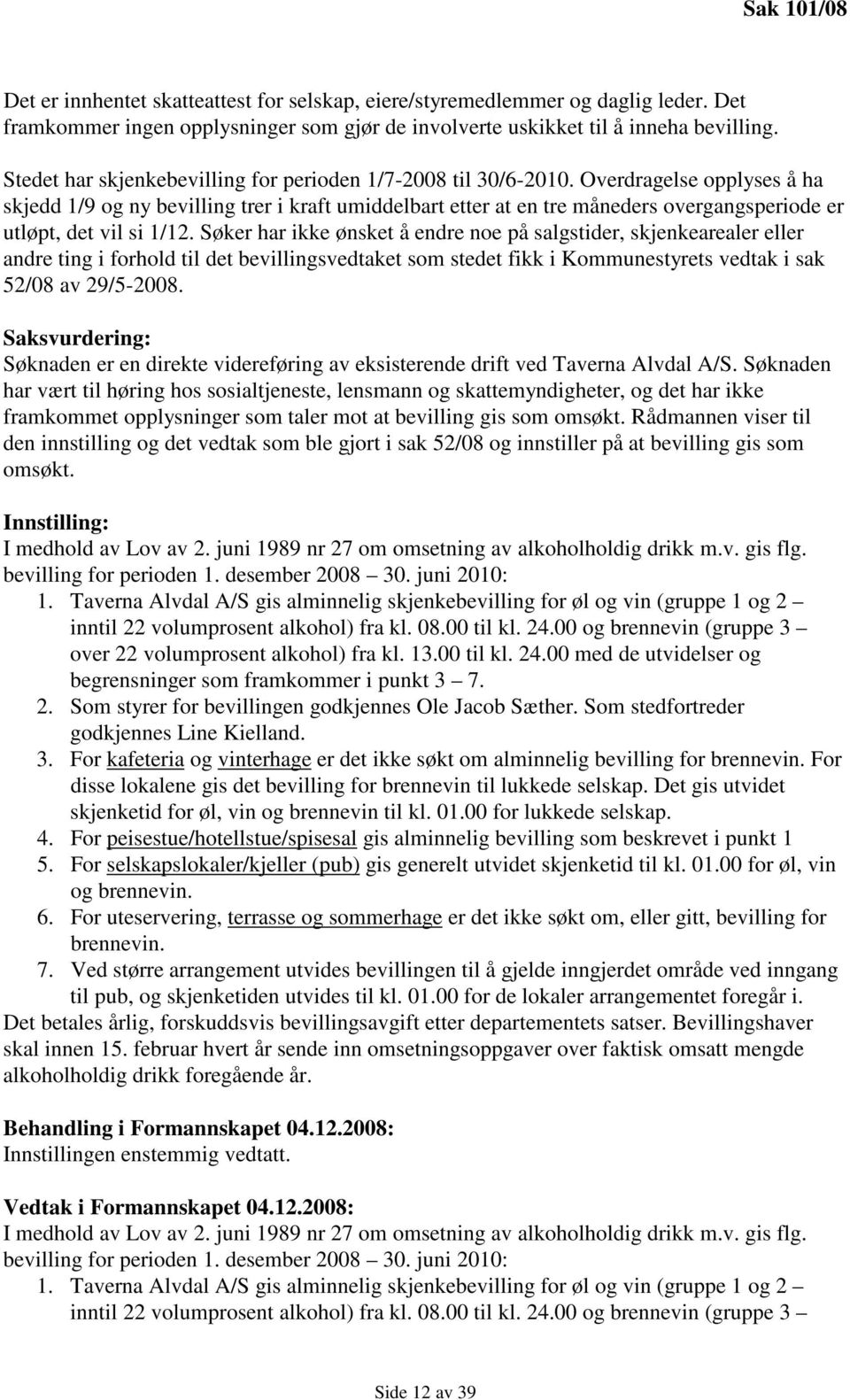 Overdragelse opplyses å ha skjedd 1/9 og ny bevilling trer i kraft umiddelbart etter at en tre måneders overgangsperiode er utløpt, det vil si 1/12.