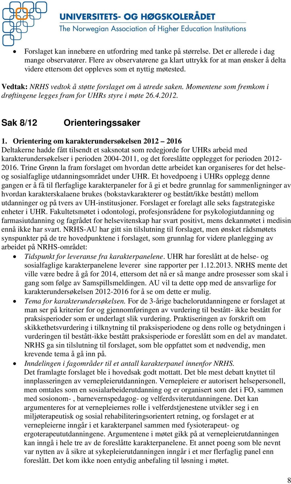 Momentene som fremkom i drøftingene legges fram for UHRs styre i møte 26.4.2012. Sak 8/12 Orienteringssaker 1.