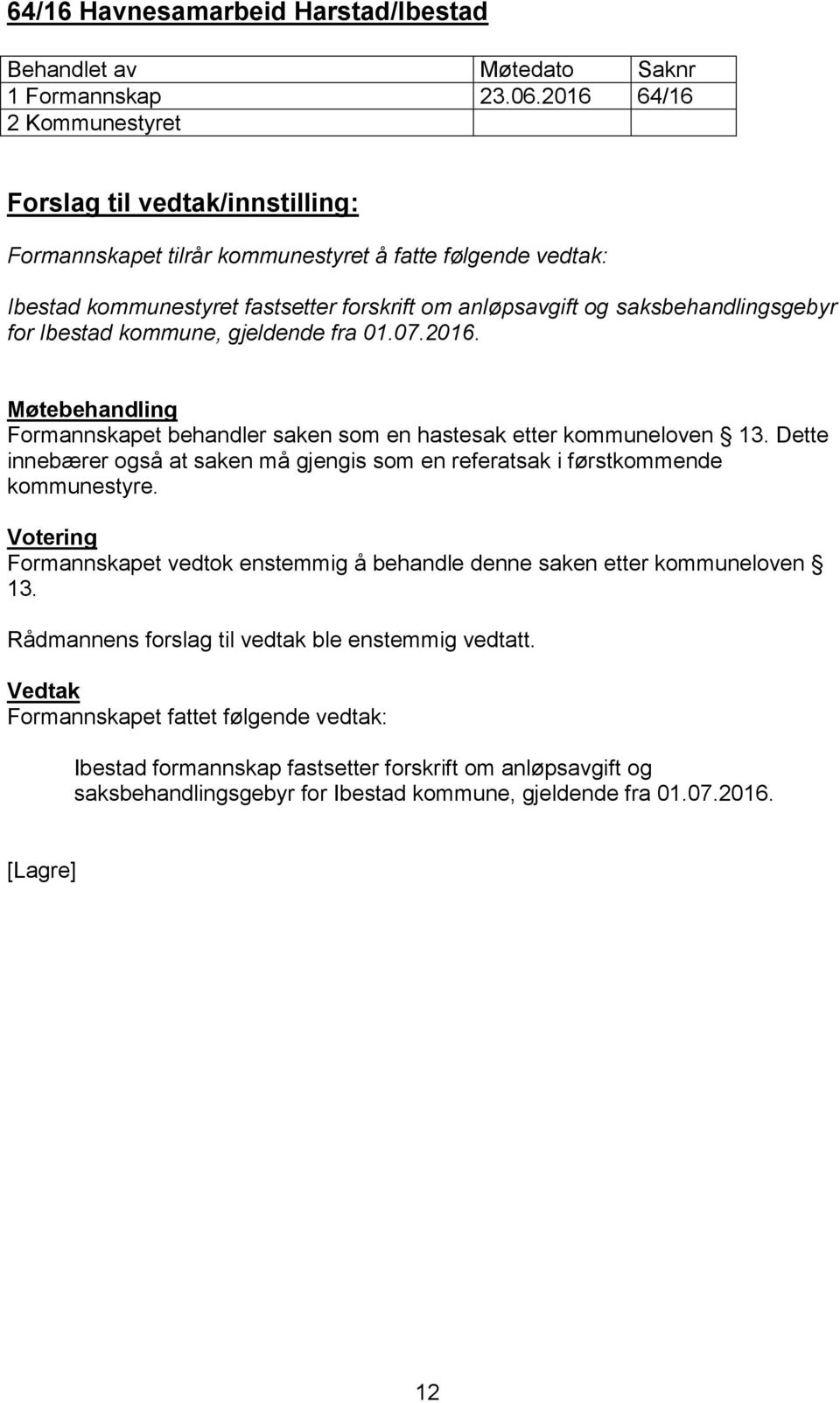 kommune, gjeldende fra 01.07.2016. Formannskapet behandler saken som en hastesak etter kommuneloven 13.