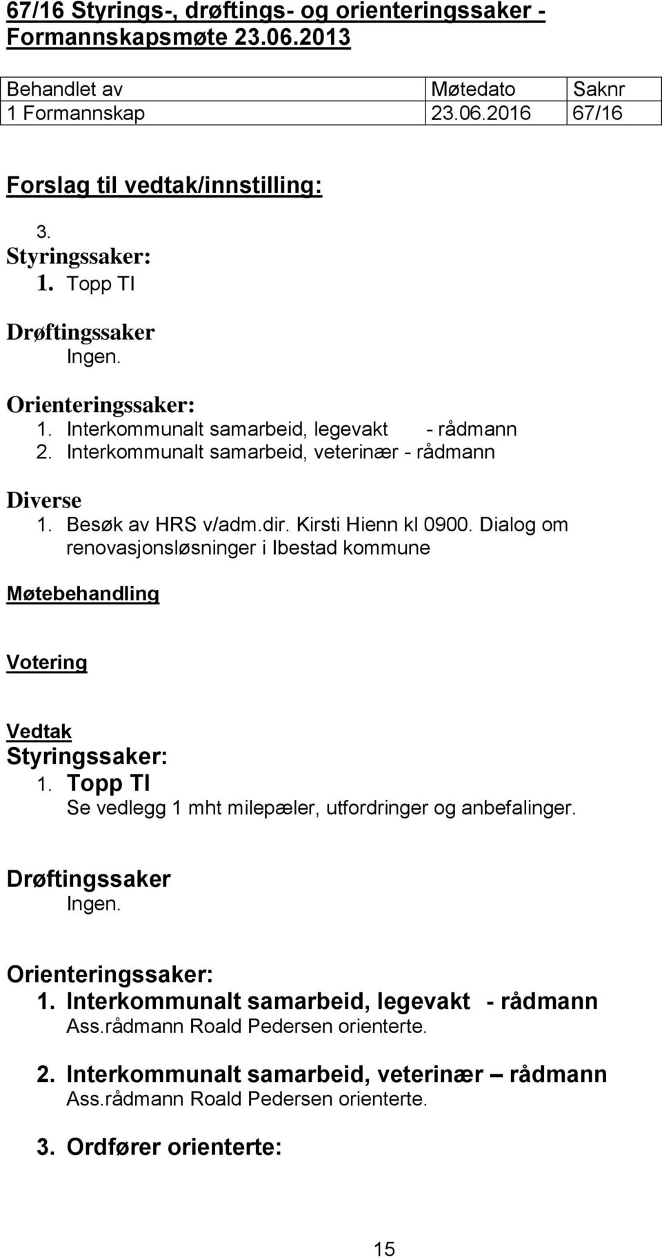 Dialog om renovasjonsløsninger i Ibestad kommune Styringssaker: 1. Topp TI Se vedlegg 1 mht milepæler, utfordringer og anbefalinger. Drøftingssaker Ingen. Orienteringssaker: 1.