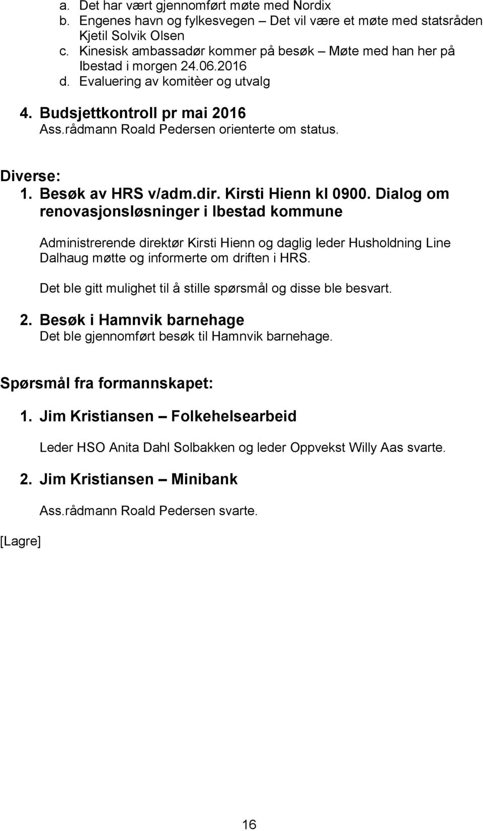 Diverse: 1. Besøk av HRS v/adm.dir. Kirsti Hienn kl 0900.