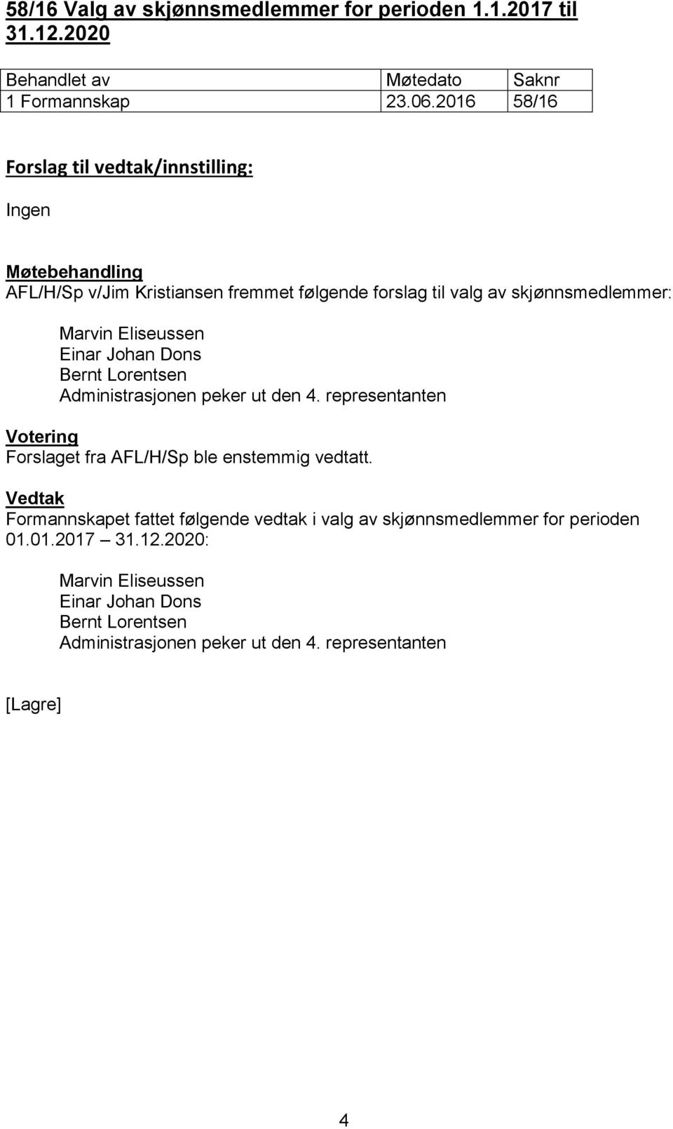 Dons Bernt Lorentsen Administrasjonen peker ut den 4. representanten Forslaget fra AFL/H/Sp ble enstemmig vedtatt.