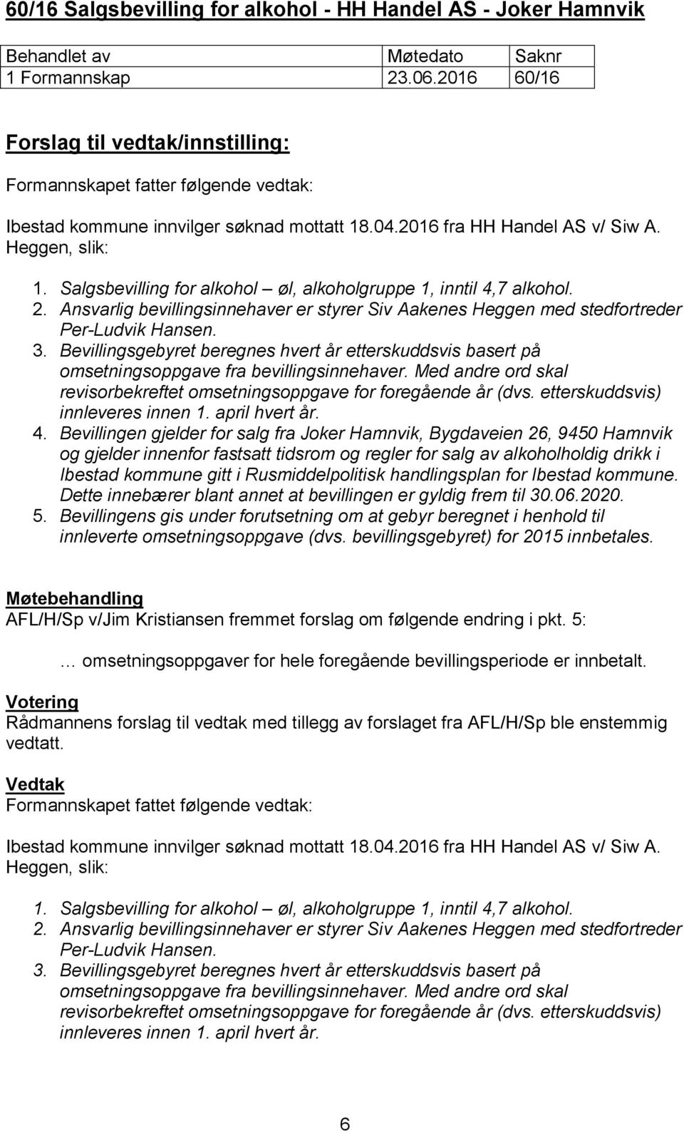 Ansvarlig bevillingsinnehaver er styrer Siv Aakenes Heggen med stedfortreder Per-Ludvik Hansen. 3.