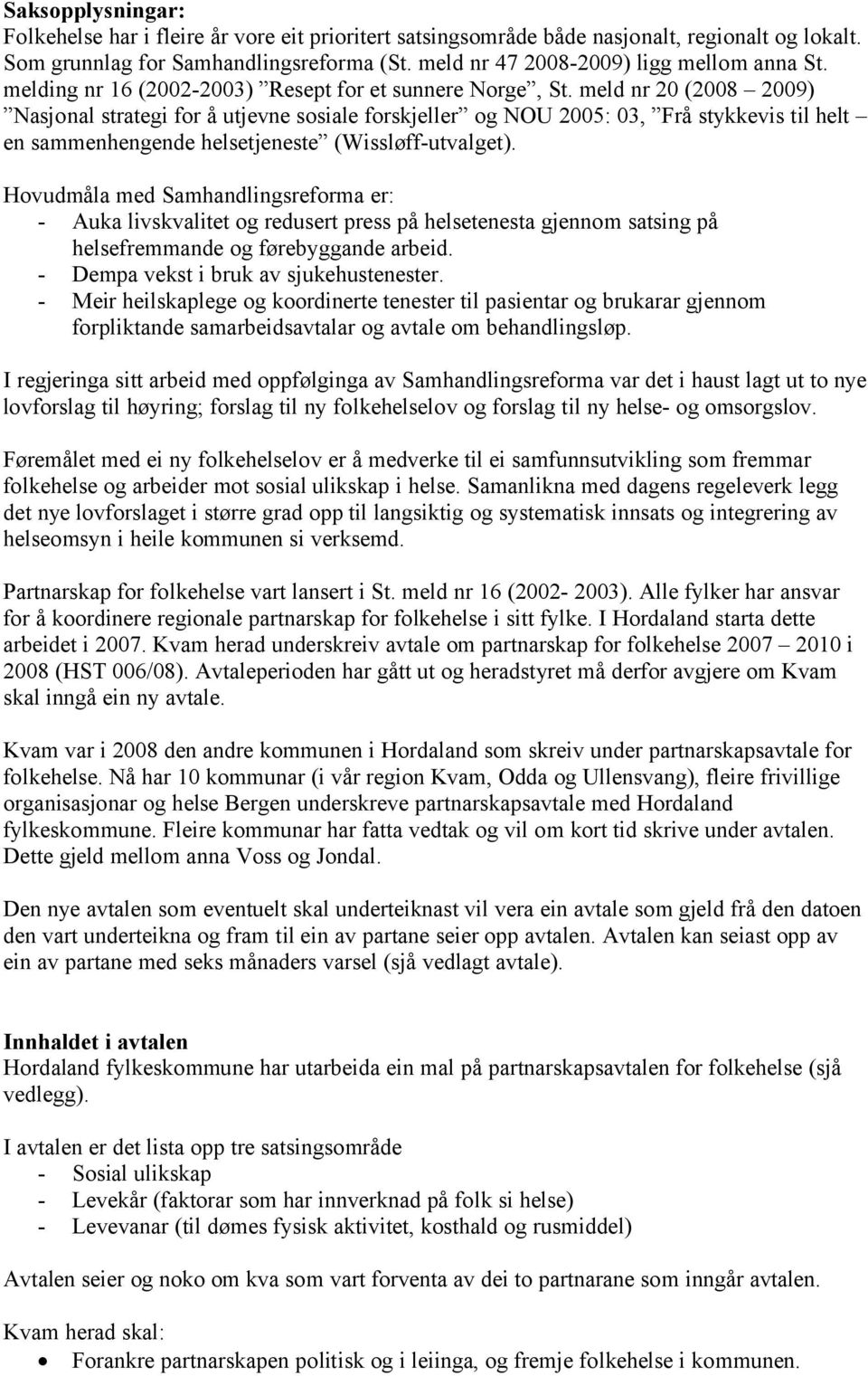 meld nr 20 (2008 2009) Nasjonal strategi for å utjevne sosiale forskjeller og NOU 2005: 03, Frå stykkevis til helt en sammenhengende helsetjeneste (Wissløff-utvalget).