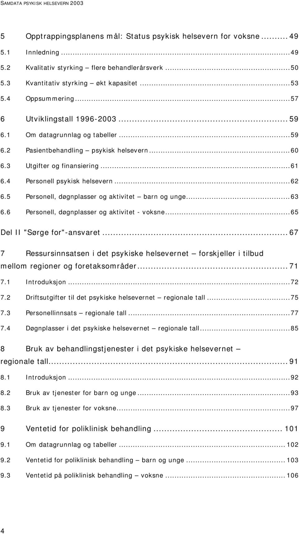 3 Utgifter og finansiering...61 6.4 Personell psykisk helsevern...62 6.5 Personell, døgnplasser og aktivitet barn og unge...63 6.6 Personell, døgnplasser og aktivitet - voksne.