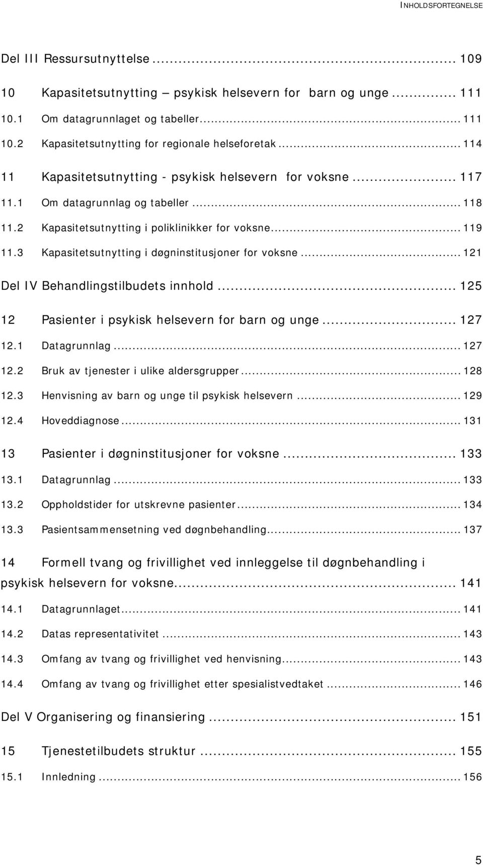 3 Kapasitetsutnytting i døgninstitusjoner for voksne... 121 Del IV Behandlingstilbudets innhold... 125 12 Pasienter i psykisk helsevern for barn og unge... 127 12.