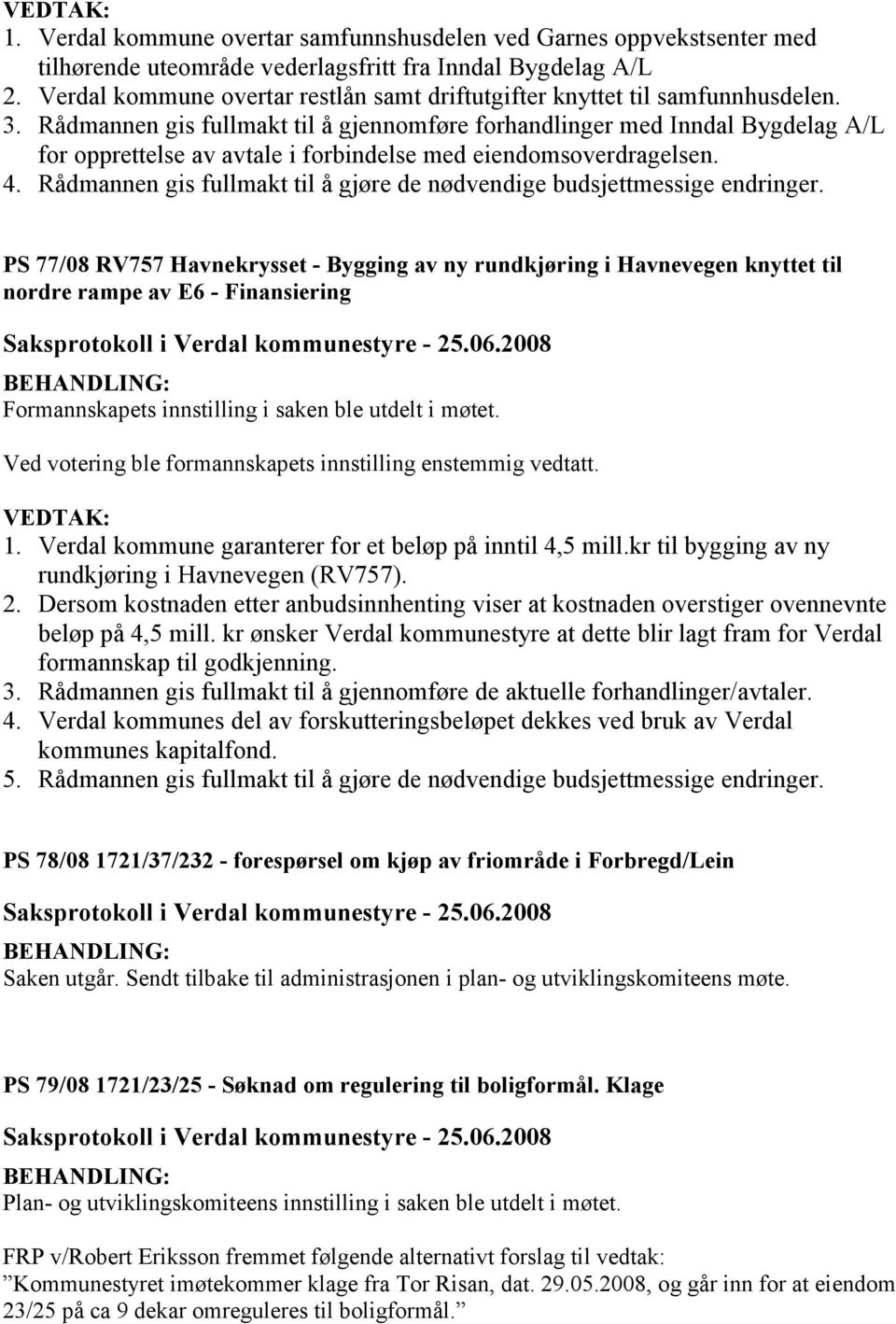 Rådmannen gis fullmakt til å gjennomføre forhandlinger med Inndal Bygdelag A/L for opprettelse av avtale i forbindelse med eiendomsoverdragelsen. 4.