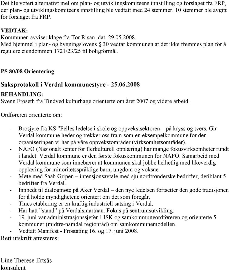 Med hjemmel i plan- og bygningslovens 30 vedtar kommunen at det ikke fremmes plan for å regulere eiendommen 1721/23/25 til boligformål.