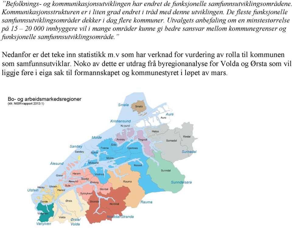 Utvalgets anbefaling om en minstestørrelse på 15 20 000 innbyggere vil i mange områder kunne gi bedre sansvar mellom kommunegrenser og funksjonelle