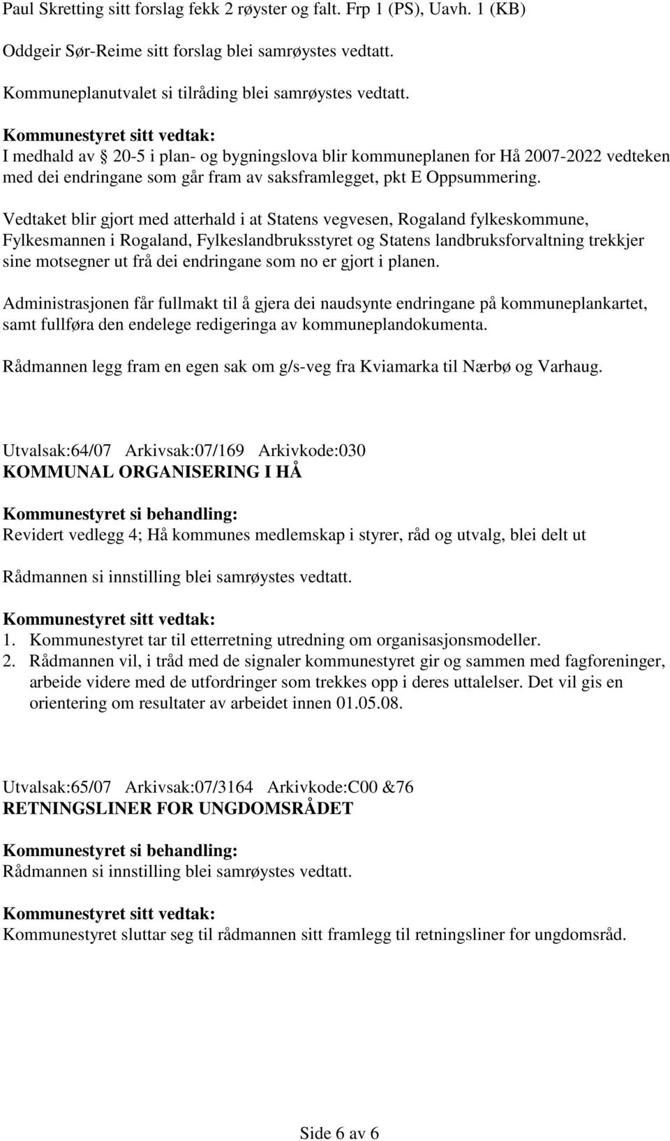 Vedtaket blir gjort med atterhald i at Statens vegvesen, Rogaland fylkeskommune, Fylkesmannen i Rogaland, Fylkeslandbruksstyret og Statens landbruksforvaltning trekkjer sine motsegner ut frå dei