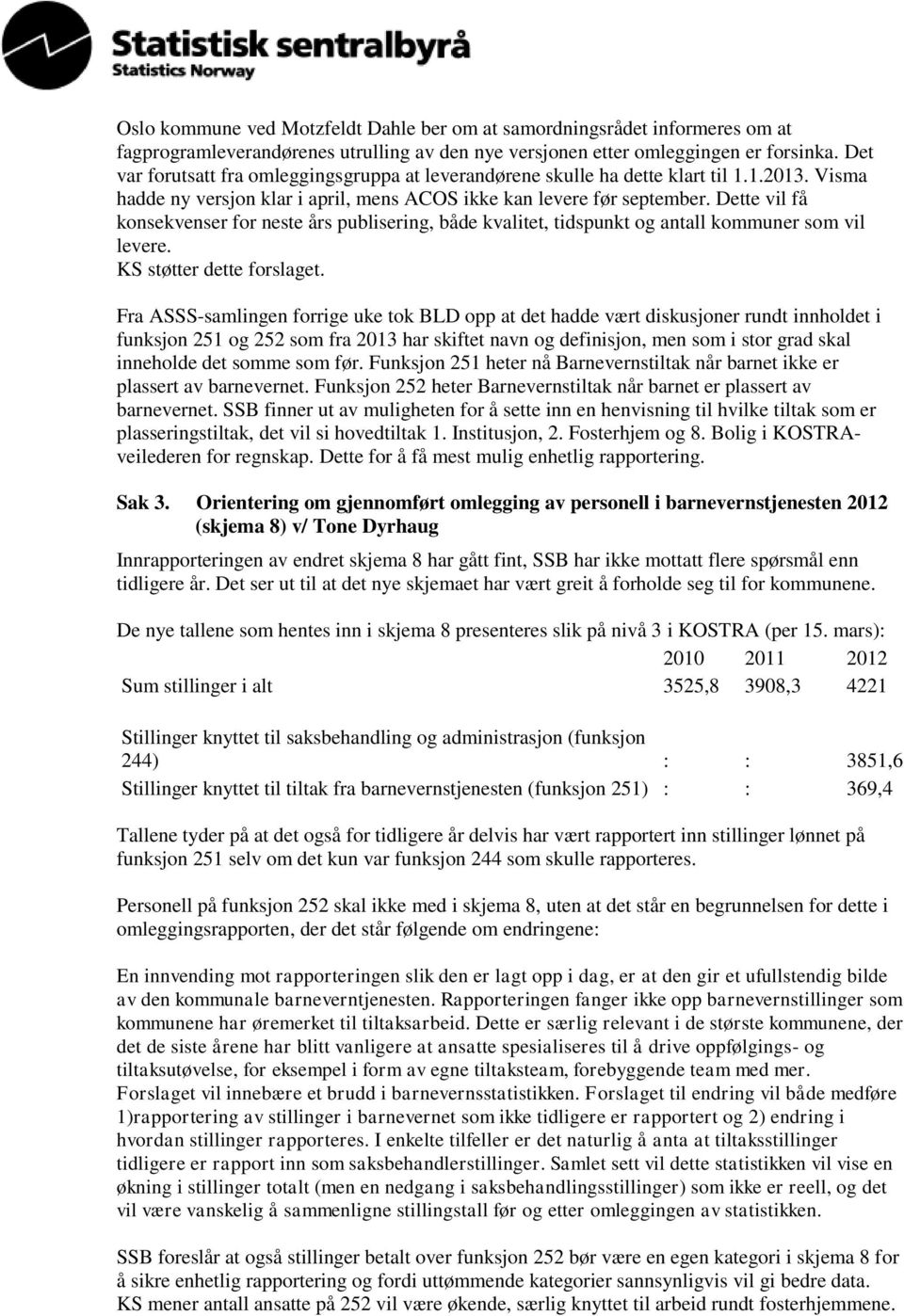 Dette vil få konsekvenser for neste års publisering, både kvalitet, tidspunkt og antall kommuner som vil levere. KS støtter dette forslaget.