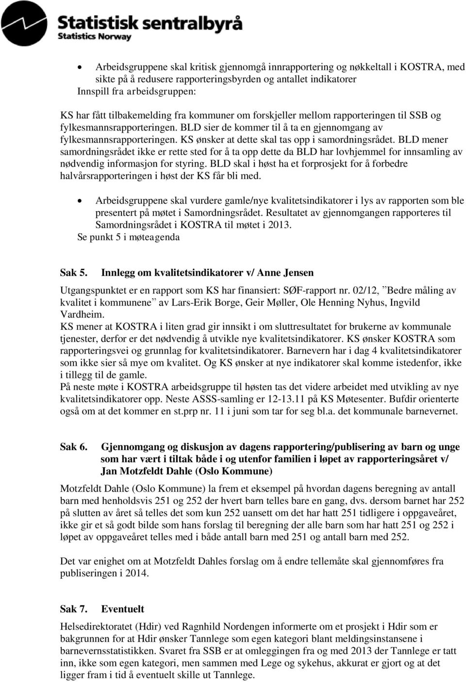 KS ønsker at dette skal tas opp i samordningsrådet. BLD mener samordningsrådet ikke er rette sted for å ta opp dette da BLD har lovhjemmel for innsamling av nødvendig informasjon for styring.