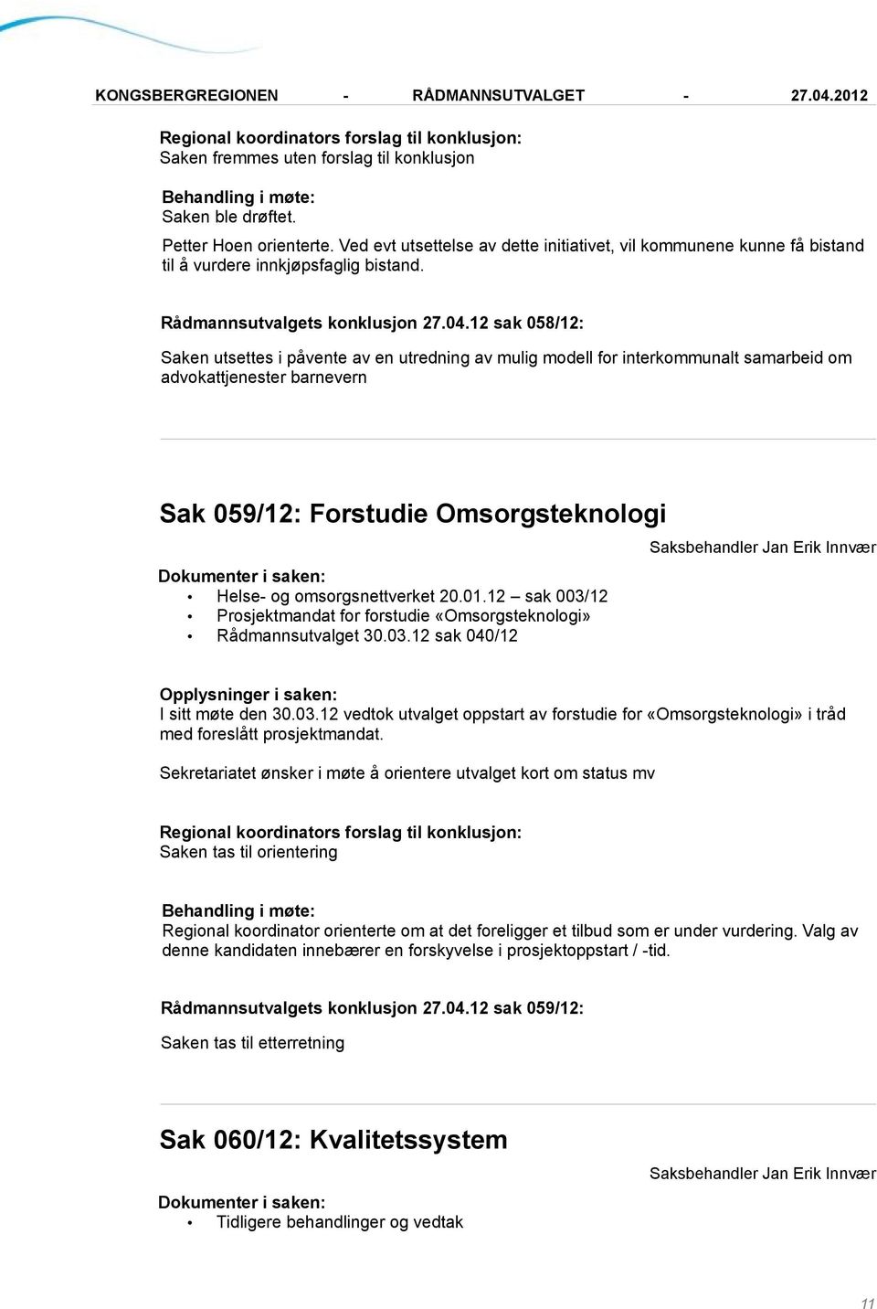 12 sak 058/12: Saken utsettes i påvente av en utredning av mulig modell for interkommunalt samarbeid om advokattjenester barnevern Sak 059/12: Forstudie Omsorgsteknologi Helse- og omsorgsnettverket