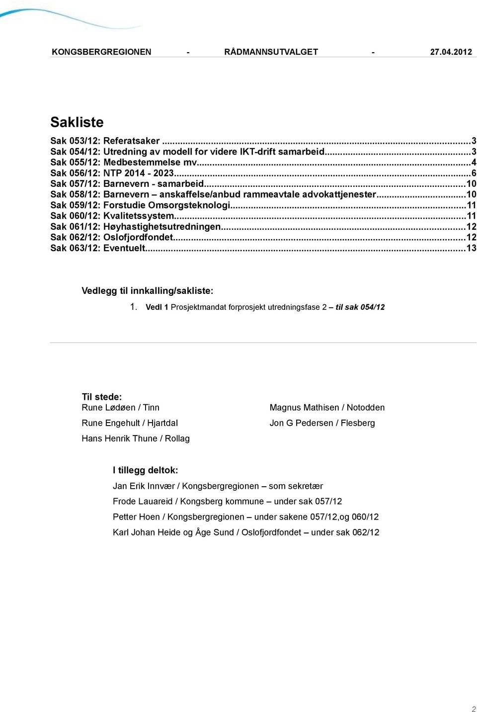 ..11 Sak 061/12: Høyhastighetsutredningen...12 Sak 062/12: Oslofjordfondet...12 Sak 063/12: Eventuelt...13 Vedlegg til innkalling/sakliste: 1.