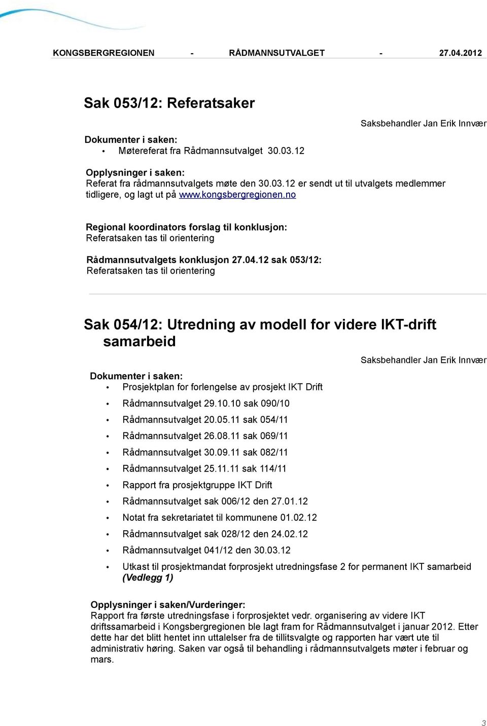 12 sak 053/12: Referatsaken tas til orientering Sak 054/12: Utredning av modell for videre IKT-drift samarbeid Prosjektplan for forlengelse av prosjekt IKT Drift Rådmannsutvalget 29.10.