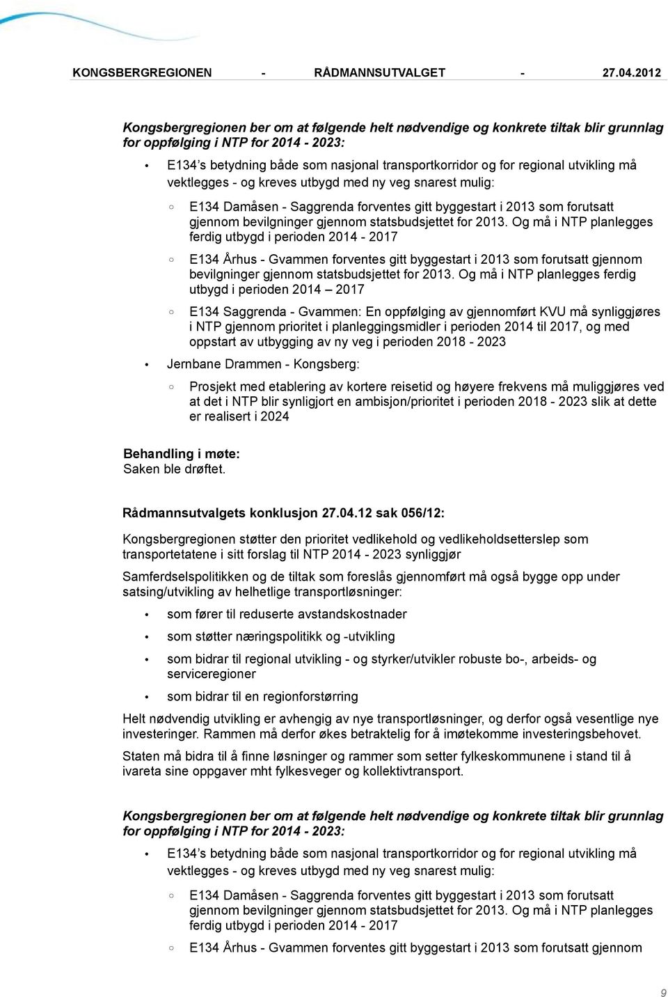 Og må i NTP planlegges ferdig utbygd i perioden 2014-2017 E134 Århus - Gvammen forventes gitt byggestart i 2013 som forutsatt gjennom bevilgninger gjennom statsbudsjettet for 2013.