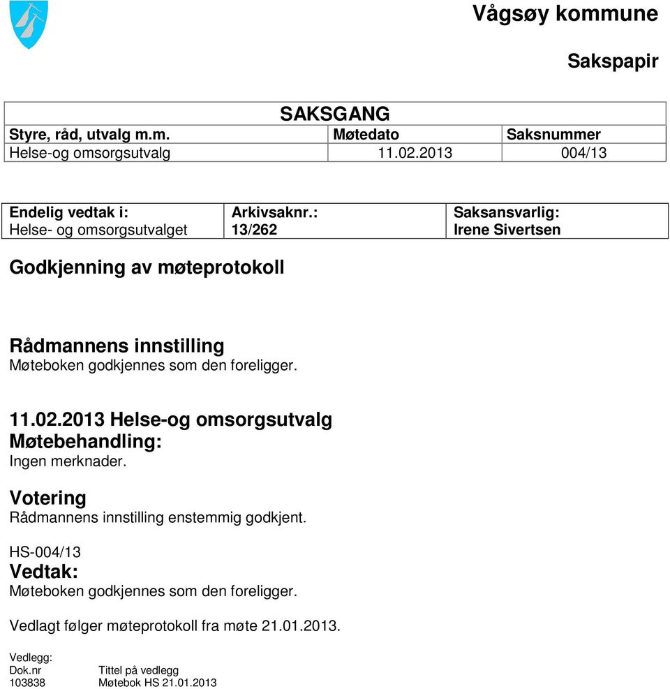 : 13/262 Saksansvarlig: Irene Sivertsen Godkjenning av møteprotokoll Rådmannens innstilling Møteboken godkjennes som den foreligger. 11.02.