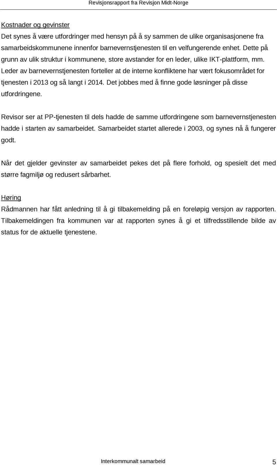 Leder av barnevernstjenesten forteller at de interne konfliktene har vært fokusområdet for tjenesten i 2013 og så langt i 2014. Det jobbes med å finne gode løsninger på disse utfordringene.