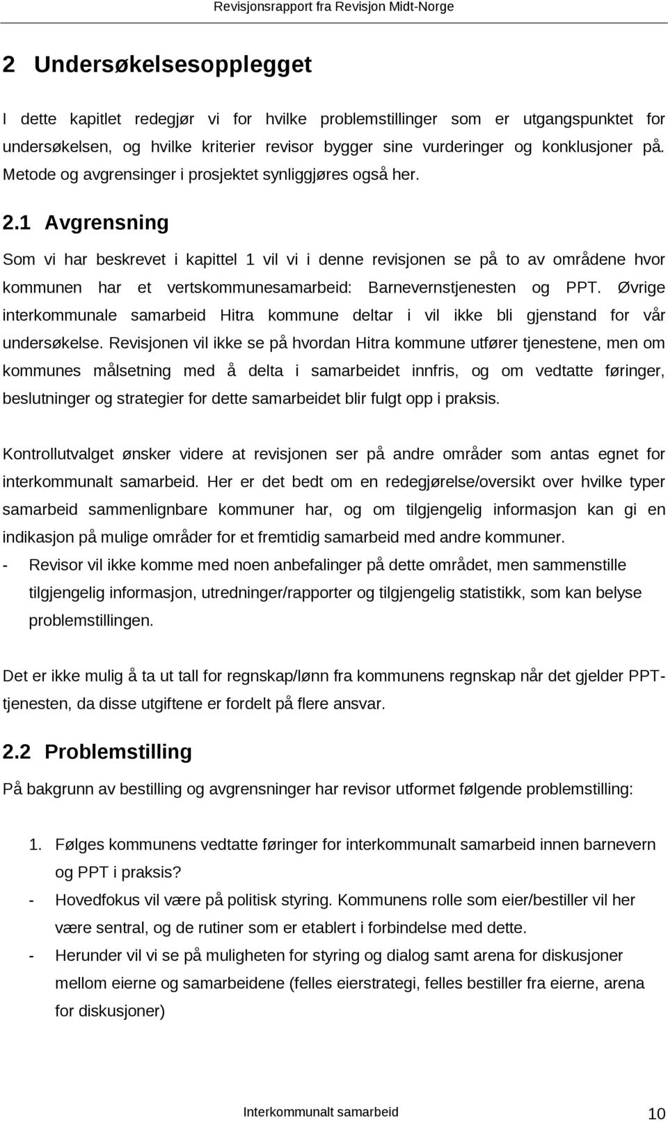 1 Avgrensning Som vi har beskrevet i kapittel 1 vil vi i denne revisjonen se på to av områdene hvor kommunen har et vertskommunesamarbeid: Barnevernstjenesten og PPT.